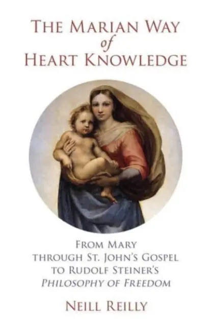 La vía mariana del conocimiento del corazón: De María a la filosofía de la libertad de Rudolf Steiner, pasando por el Evangelio de San Juan - The Marian Way of Heart Knowledge: From Mary Through St. John's Gospel to Rudolf Steiner's Philosophy of Freedom