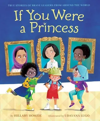 Si fueras princesa: Historias reales de líderes valientes de todo el mundo - If You Were a Princess: True Stories of Brave Leaders from Around the World
