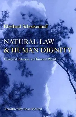 Ley natural y dignidad humana: Ética universal en un mundo histórico - Natural Law & Human Dignity: Universal Ethics in an Historical World