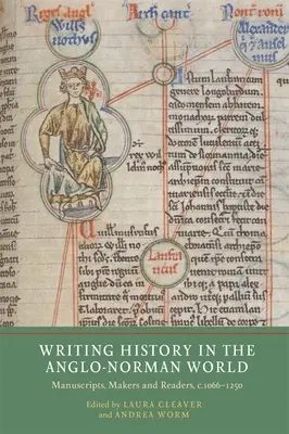 Writing History in the Anglo-Norman World: Manuscritos, creadores y lectores, entre 1066 y 1250 - Writing History in the Anglo-Norman World: Manuscripts, Makers and Readers, C.1066-C.1250