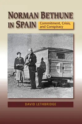 Norman Bethune en España: Compromiso, crisis y conspiración - Norman Bethune in Spain: Commitment, Crisis and Conspiracy