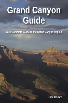 Guía del Gran Cañón: Su guía completa del Gran Cañón - Grand Canyon Guide: Your Complete Guide to the Grand Canyon