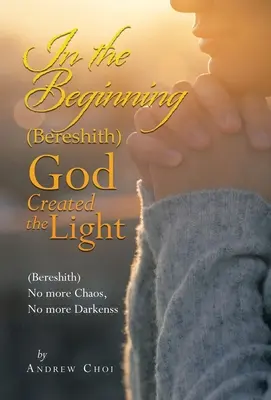 En el Principio (Bereshith) Dios Creó la Luz: (Bereshith) No Más Caos, No Más Oscuridad - In the Beginning (Bereshith) God Created the Light: (Bereshith) No More Chaos, No More Darkenss