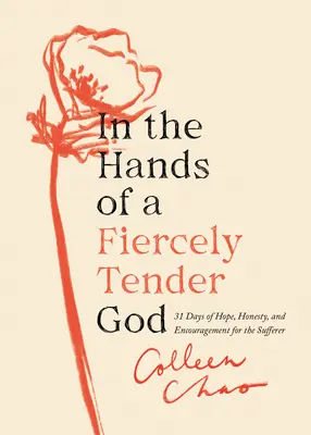 En manos de un Dios ferozmente tierno: 31 días de esperanza, sinceridad y aliento para el que sufre - In the Hands of a Fiercely Tender God: 31 Days of Hope, Honesty, and Encouragement for the Sufferer