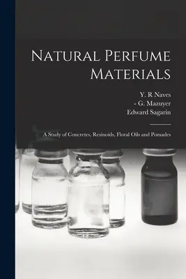 Materiales naturales para perfumes; estudio de hormigones, resinoides, aceites florales y pomadas - Natural Perfume Materials; a Study of Concretes, Resinoids, Floral Oils and Pomades