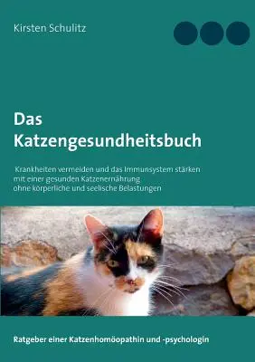 El libro de la salud del gato: Evite enfermedades y refuerce el sistema inmunitario con una dieta sana para gatos sin estrés físico ni mental. - Das Katzengesundheitsbuch: Krankheiten vermeiden und das Immunsystem strken mit einer gesunden Katzenernhrung ohne krperliche und seelische Be