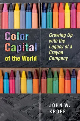 Capital mundial del color: Crecer con el legado de una empresa de lápices de colores - Color Capital of the World: Growing Up with the Legacy of a Crayon Company