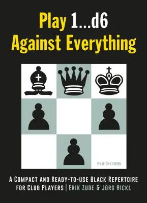 Play 1...D6 Against Everything: A Compact and Ready-To-Use Black Repertoire for Club Players (Juega 1...D6 contra todo: un repertorio de negras compacto y listo para usar para jugadores de club) - Play 1...D6 Against Everything: A Compact and Ready-To-Use Black Repertoire for Club Players