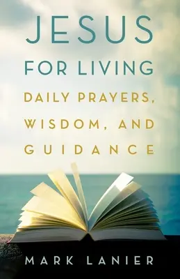 Jesús para vivir: Oraciones diarias, sabiduría y guía - Jesus for Living: Daily Prayers, Wisdom, and Guidance