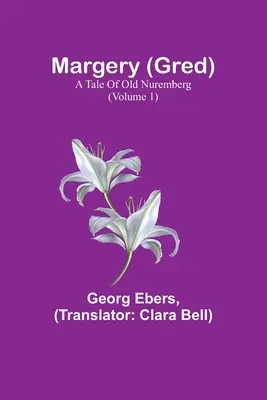 Margery (Gred): Un Cuento Del Viejo Núremberg (Volumen 1) - Margery (Gred): A Tale Of Old Nuremberg (Volume 1)