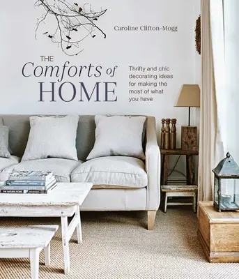 Las comodidades del hogar: ideas de decoración económicas y elegantes para aprovechar al máximo lo que se tiene - The Comforts of Home: Thrifty and Chic Decorating Ideas for Making the Most of What You Have