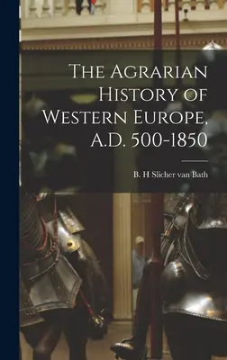 Historia Agraria de Europa Occidental, 500-1850 d.C. - The Agrarian History of Western Europe, A.D. 500-1850