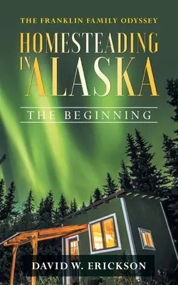La odisea de la familia Franklin Homesteading in Alaska: Los comienzos - The Franklin Family Odyssey Homesteading in Alaska: The Beginning