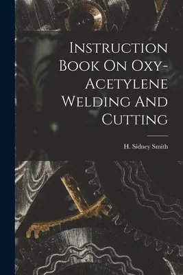 Manual de instrucciones de soldadura y corte con oxiacetileno - Instruction Book On Oxy-acetylene Welding And Cutting