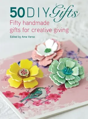 50 regalos DIY: Cincuenta regalos hechos a mano para regalar con creatividad - 50 DIY Gifts: Fifty Handmade Gifts for Creative Giving