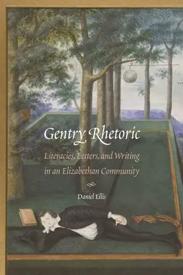 Gentry Rhetoric: Literatura, cartas y escritura en una comunidad isabelina - Gentry Rhetoric: Literacies, Letters, and Writing in an Elizabethan Community