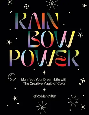 El Poder del Arco Iris: Manifiesta La Vida De Tus Sueños Con El Poder Creativo Del Color - Rainbow Power: Manifest Your Dream Life with the Creative Power of Color