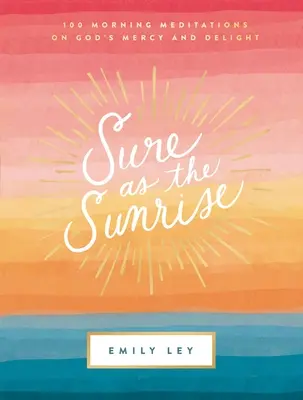 Seguro como el amanecer: 100 meditaciones matutinas sobre la misericordia y el deleite de Dios - Sure as the Sunrise: 100 Morning Meditations on God's Mercy and Delight