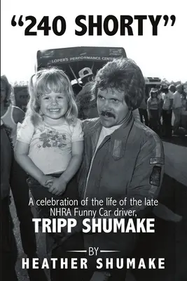 240 Shorty: Una celebración de la vida del fallecido piloto de Funny Car de la NHRA, Tripp Shumake - 240 Shorty: A Celebration of the Life of the Late NHRA Funny Car Driver, Tripp Shumake
