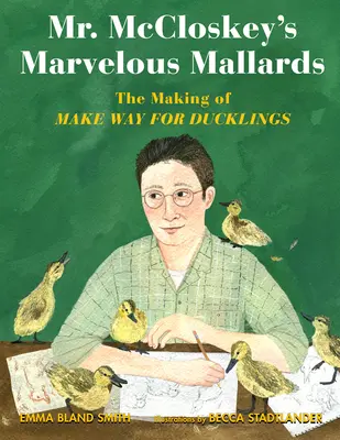 Los maravillosos ánades reales del Sr. McCloskey: La creación de «Abran paso a los patitos - Mr. McCloskey's Marvelous Mallards: The Making of Make Way for Ducklings