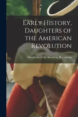 Historia Antigua, Hijas de la Revolución Americana - Early History, Daughters of the American Revolution