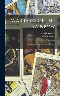 Guerreros del arco iris: sueños extraños y proféticos de los indios - Warriors of the Rainbow; Strange and Prophetic Indian Dreams