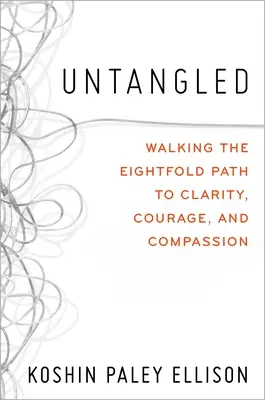 Desenredado: Caminando por el óctuple sendero hacia la claridad, el valor y la compasión - Untangled: Walking the Eightfold Path to Clarity, Courage, and Compassion