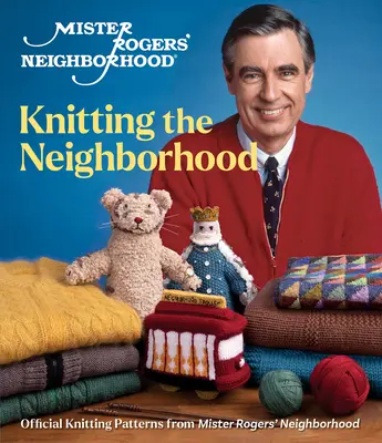 El barrio de Mister Rogers: Knitting the Neighborhood: Patrones oficiales para tejer del Barrio de Mister Rogers - Mister Rogers' Neighborhood: Knitting the Neighborhood: Official Knitting Patterns from Mister Rogers' Neighborhood