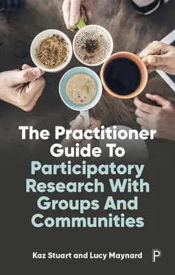 Guía práctica para la investigación participativa con grupos y comunidades - The Practitioner Guide to Participatory Research with Groups and Communities