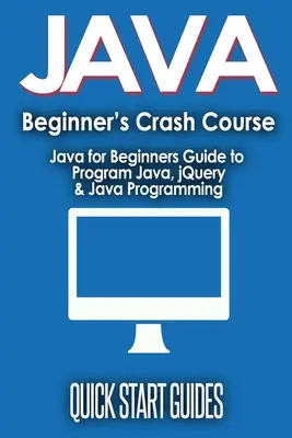 Curso acelerado de JAVA para principiantes: Java para Principiantes Guía para Programar Java, jQuery, & Programación Java - JAVA for Beginner's Crash Course: Java for Beginners Guide to Program Java, jQuery, & Java Programming