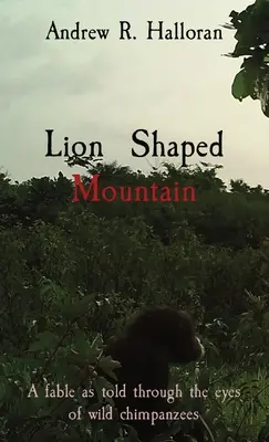 La montaña en forma de león: Una fábula contada a través de los ojos de chimpancés salvajes - Lion Shaped Mountain: A fable as told through the eyes of wild chimpanzees