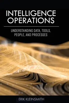 Operaciones de inteligencia: Comprender los datos, las herramientas, las personas y los procesos - Intelligence Operations: Understanding Data, Tools, People, and Processes