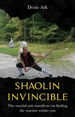 Shaolin Invencible: El manifiesto de las artes marciales para encontrar al guerrero que llevas dentro - Shaolin Invincible: The martial arts manifesto on finding the warrior within you