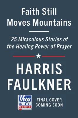 La fe aún mueve montañas: Historias milagrosas del poder curativo de la oración - Faith Still Moves Mountains: Miraculous Stories of the Healing Power of Prayer