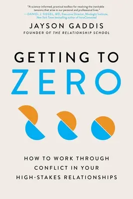 Cómo llegar a cero: Cómo superar los conflictos en tus relaciones de alto riesgo - Getting to Zero: How to Work Through Conflict in Your High-Stakes Relationships