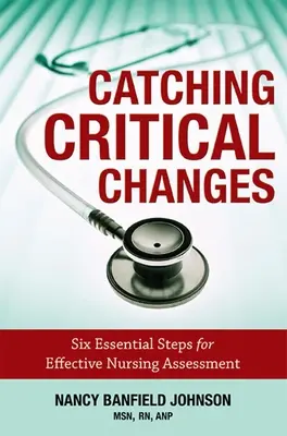 Captar los cambios críticos: Seis pasos esenciales para una evaluación enfermera eficaz - Catching Critical Changes: Six Essential Steps for Effective Nursing Assessment