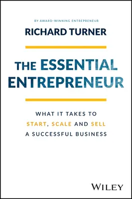 El emprendedor esencial: Lo que se necesita para crear, ampliar y vender una empresa de éxito - The Essential Entrepreneur: What It Takes to Start, Scale, and Sell a Successful Business