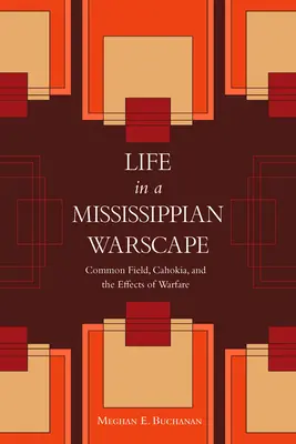 La vida en un paisaje bélico del Mississippi: El campo común, Cahokia y los efectos de la guerra - Life in a Mississippian Warscape: Common Field, Cahokia, and the Effects of Warfare
