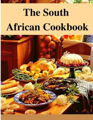 El libro de cocina sudafricano: Platos asombrosos de Sudáfrica para cocinar ahora mismo - The South African Cookbook: Amazing Dishes From South Africa To Cook Right Now