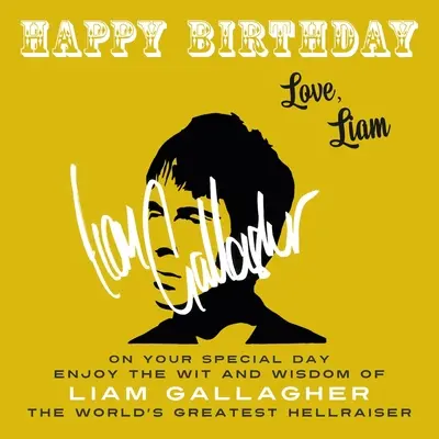Feliz Cumpleaños-Amor, Liam: En tu día especial, disfruta del ingenio y la sabiduría de Liam Gallagher, el Hellraiser más grande del mundo - Happy Birthday-Love, Liam: On Your Special Day, Enjoy the Wit and Wisdom of Liam Gallagher, the World's Greatest Hellraiser