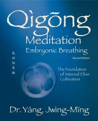 Meditación Qigong Respiración Embrionaria 2ª Ed. La base del cultivo del elixir interno - Qigong Meditation Embryonic Breathing 2nd. Ed.: The Foundation of Internal Elixir Cultivation