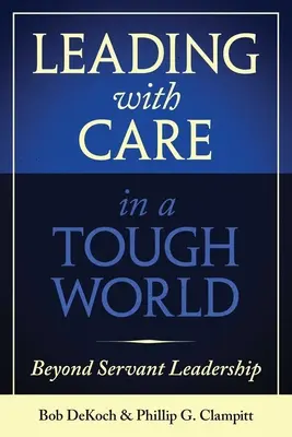 Liderar con cuidado en un mundo difícil: Más allá del liderazgo de servicio - Leading with Care in a Tough World: Beyond Servant Leadership