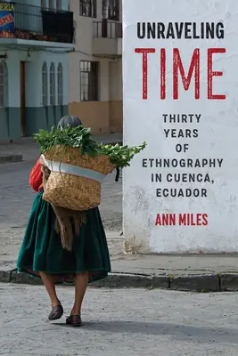 Desentrañando el tiempo: treinta años de etnografía en Cuenca, Ecuador - Unraveling Time: Thirty Years of Ethnography in Cuenca, Ecuador