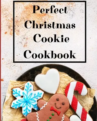 Perfect Christmas Cookie Cookbook: Mis recetas favoritas para hornear en Navidad - Perfect Christmas Cookie Cookbook: My Favorite Recipes to Bake for the Holidays