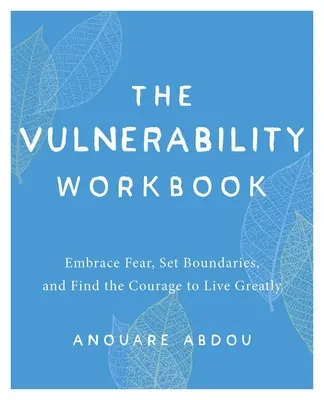 El libro de la vulnerabilidad: Embrace Fear, Set Boundaries, and Find the Courage to Live Greatly (Abraza el miedo, establece límites y encuentra el valor para vivir con grandeza) - The Vulnerability Workbook: Embrace Fear, Set Boundaries, and Find the Courage to Live Greatly