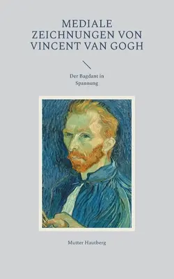 Dibujos mediúmnicos de Vincent van Gogh: El Bagdant en tensión - Mediale Zeichnungen von Vincent van Gogh: Der Bagdant in Spannung