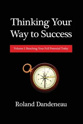 Pensar para triunfar: Volumen I: Cómo alcanzar hoy todo su potencial - Thinking Your Way to Success: Volume I: Reaching Your Full Potential Today