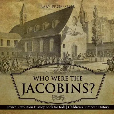 ¿Quiénes eran los jacobinos? Libro de Historia de la Revolución Francesa para Niños Historia Europea para Niños - Who Were the Jacobins? French Revolution History Book for Kids Children's European History