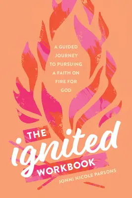 The Ignited Workbook: Un viaje guiado hacia una fe que arde por Dios - The Ignited Workbook: A Guided Journey to Pursuing a Faith on Fire for God