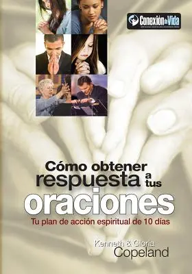 Como Obtener Respuesta a Sus Oraciones: Tu Plan de Acción Espiritual de 10 Días - Como Obtener Respuesta a Sus Oraciones: Tu Plan de Accion Spiritual de 10 Dias